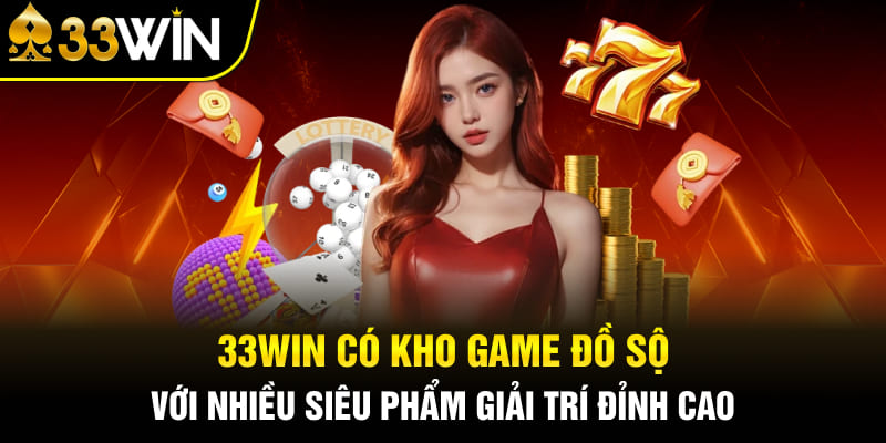 33WIN có kho game đồ sộ với nhiều siêu phẩm giải trí đỉnh cao